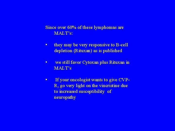 Since over 60% of these lymphomas are MALT’s: • they may be very responsive