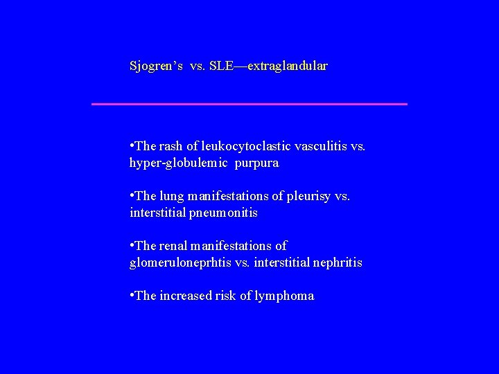 Sjogren’s vs. SLE—extraglandular • The rash of leukocytoclastic vasculitis vs. hyper-globulemic purpura • The