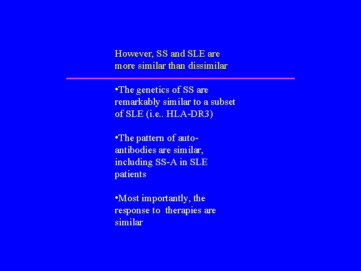 However, SS and SLE are more similar than dissimilar • The genetics of SS