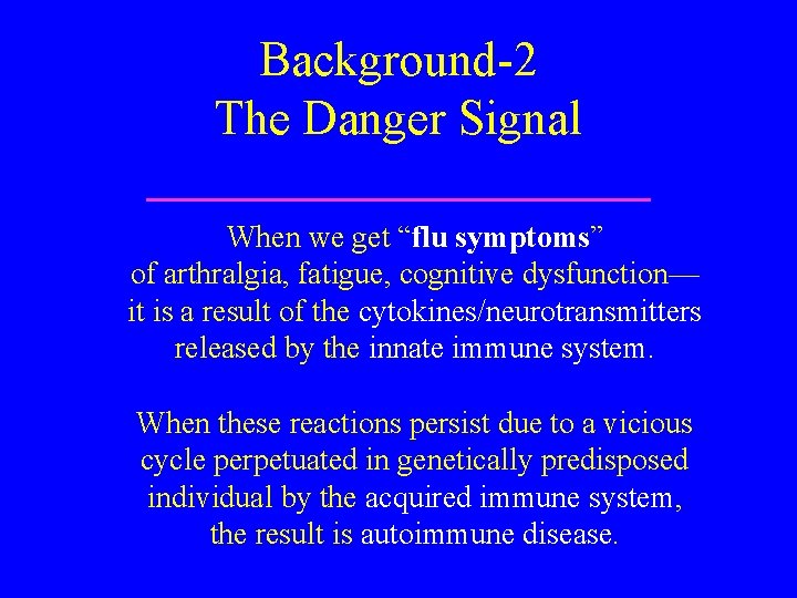 Background-2 The Danger Signal When we get “flu symptoms” of arthralgia, fatigue, cognitive dysfunction—