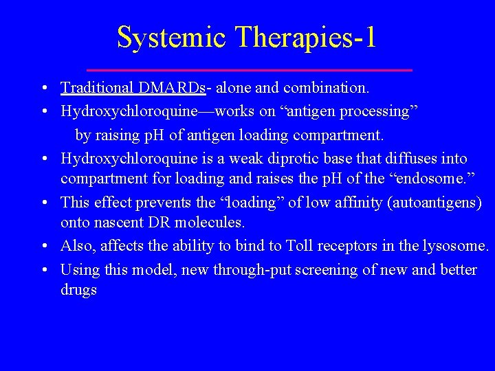 Systemic Therapies-1 • Traditional DMARDs- alone and combination. • Hydroxychloroquine—works on “antigen processing” by