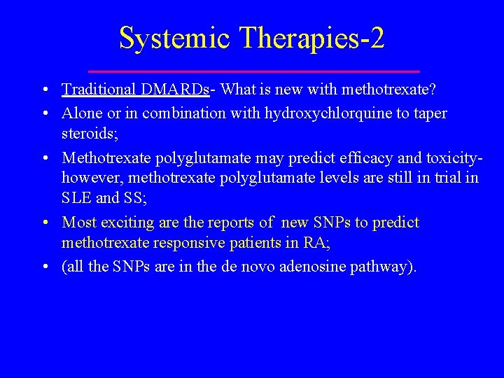 Systemic Therapies-2 • Traditional DMARDs- What is new with methotrexate? • Alone or in