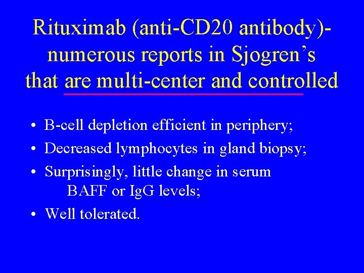 Rituximab (anti-CD 20 antibody)numerous reports in Sjogren’s that are multi-center and controlled • B-cell