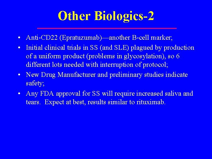 Other Biologics-2 • Anti-CD 22 (Epratuzumab)—another B-cell marker; • Initial clinical trials in SS