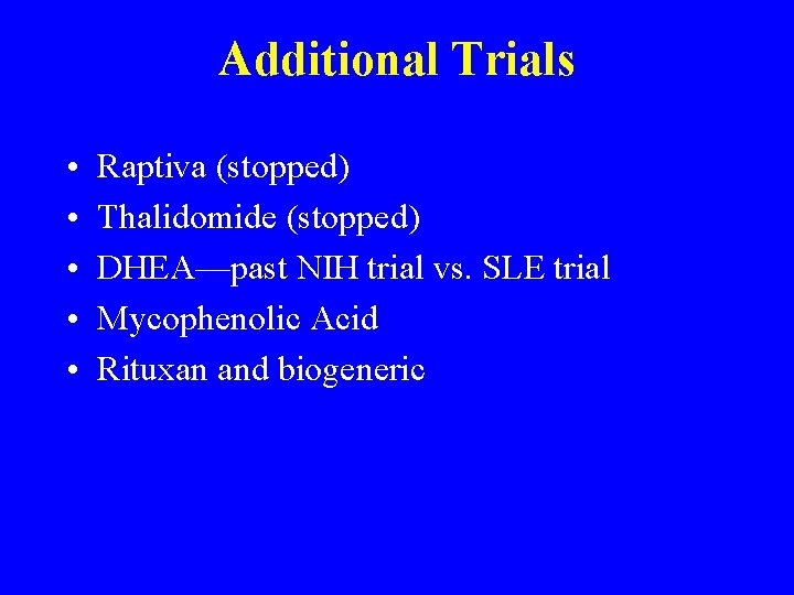 Additional Trials • • • Raptiva (stopped) Thalidomide (stopped) DHEA—past NIH trial vs. SLE