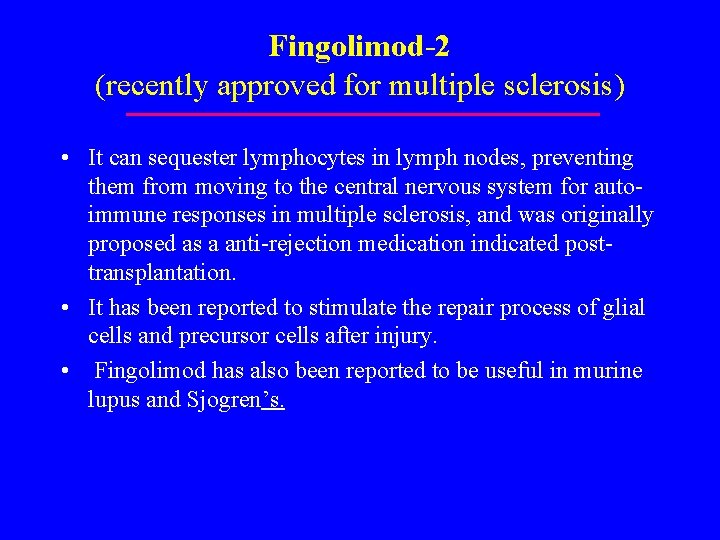 Fingolimod-2 (recently approved for multiple sclerosis) • It can sequester lymphocytes in lymph nodes,