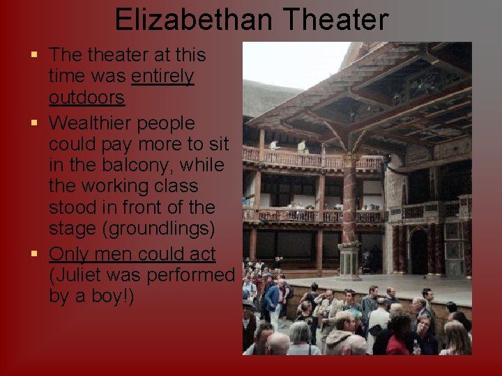 Elizabethan Theater § The theater at this time was entirely outdoors § Wealthier people