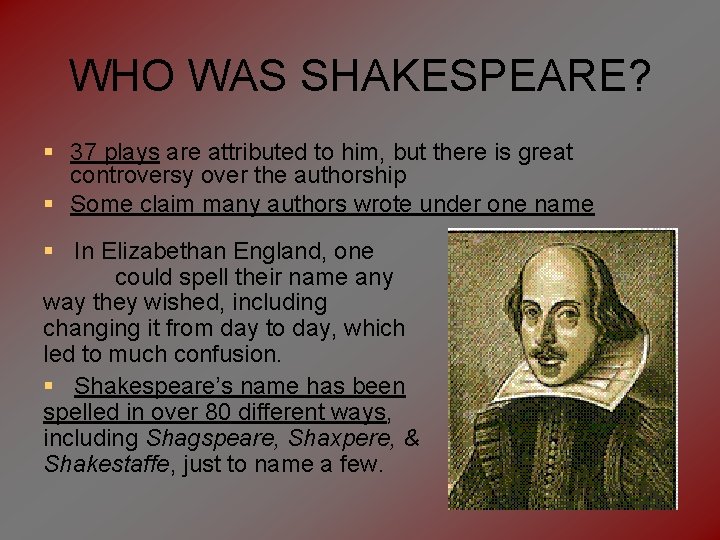 WHO WAS SHAKESPEARE? § 37 plays are attributed to him, but there is great