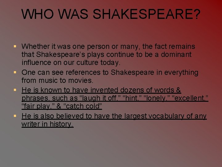 WHO WAS SHAKESPEARE? § Whether it was one person or many, the fact remains