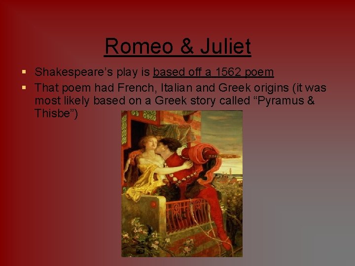 Romeo & Juliet § Shakespeare’s play is based off a 1562 poem § That