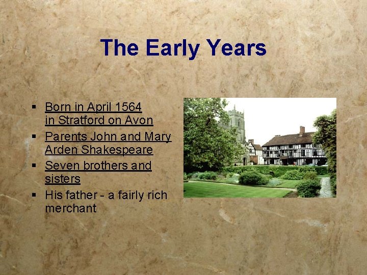 The Early Years § Born in April 1564 in Stratford on Avon § Parents