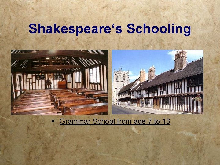 Shakespeare‘s Schooling § Grammar School from age 7 to 13 