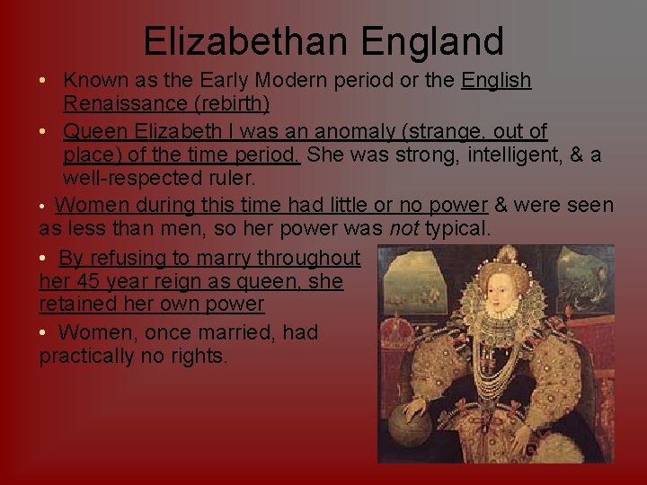 Elizabethan England • Known as the Early Modern period or the English Renaissance (rebirth)