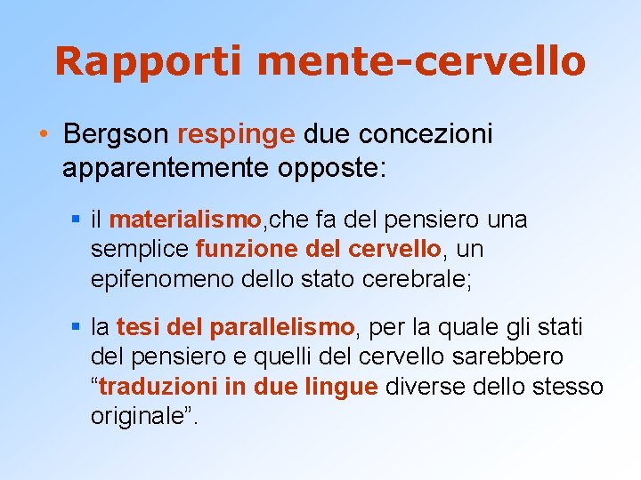 Rapporti mente-cervello • Bergson respinge due concezioni apparentemente opposte: § il materialismo, che fa