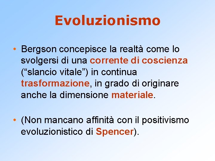 Evoluzionismo • Bergson concepisce la realtà come lo svolgersi di una corrente di coscienza Evoluzionismo • Bergson concepisce la realtà come lo svolgersi di una corrente di coscienza