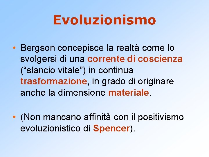 Evoluzionismo • Bergson concepisce la realtà come lo svolgersi di una corrente di coscienza