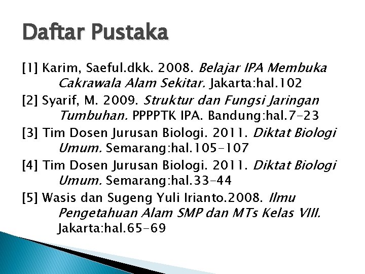 Daftar Pustaka [1] Karim, Saeful. dkk. 2008. Belajar IPA Membuka Cakrawala Alam Sekitar. Jakarta: