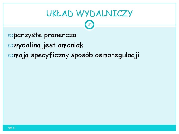 UKŁAD WYDALNICZY 61 parzyste pranercza wydaliną jest amoniak mają specyficzny sposób osmoregulacji NM G