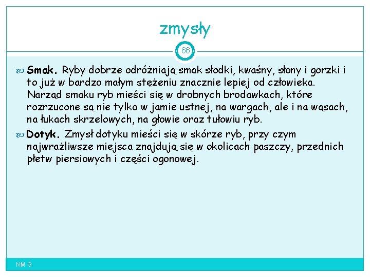 zmysły 66 Smak. Ryby dobrze odróżniają smak słodki, kwaśny, słony i gorzki i to