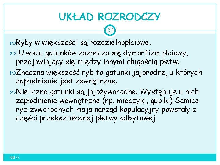 UKŁAD ROZRODCZY 67 Ryby w większości są rozdzielnopłciowe. U wielu gatunków zaznacza się dymorfizm