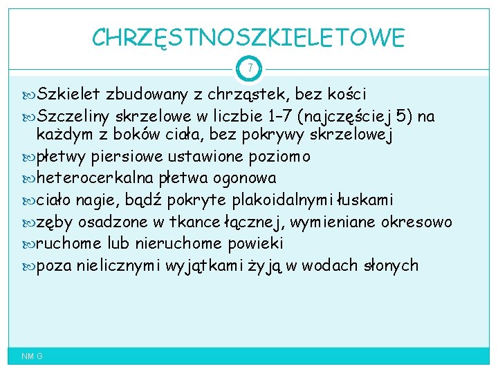 CHRZĘSTNOSZKIELETOWE 7 Szkielet zbudowany z chrząstek, bez kości Szczeliny skrzelowe w liczbie 1– 7