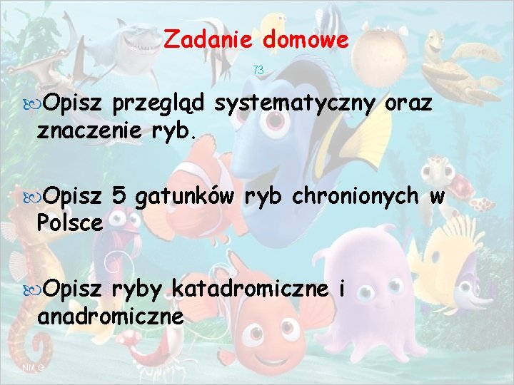 Zadanie domowe 73 Opisz przegląd systematyczny oraz znaczenie ryb. Opisz 5 gatunków ryb chronionych