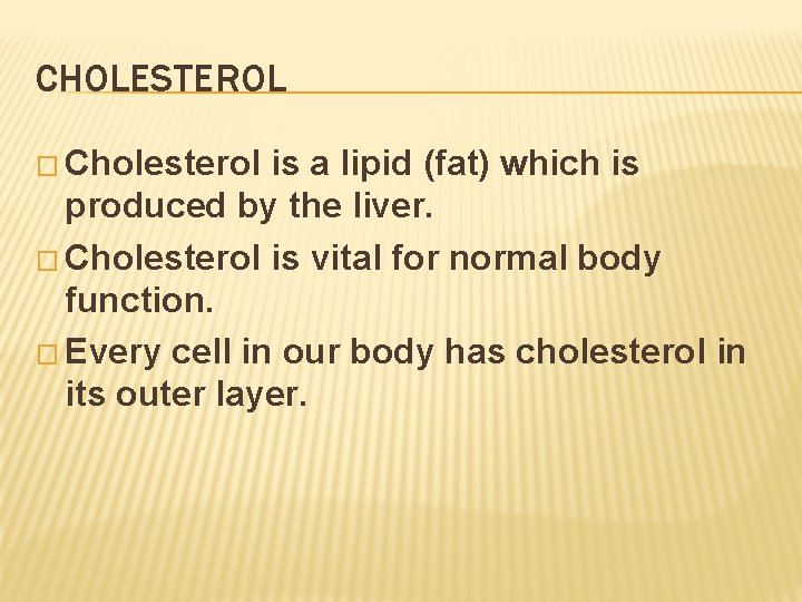 CHOLESTEROL � Cholesterol is a lipid (fat) which is produced by the liver. �
