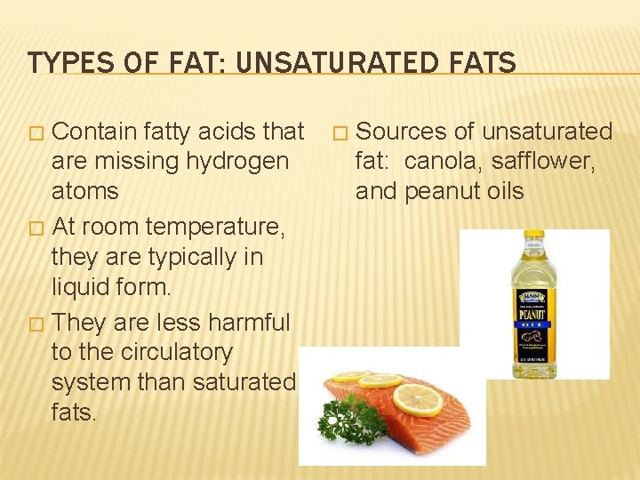 TYPES OF FAT: UNSATURATED FATS Contain fatty acids that are missing hydrogen atoms �