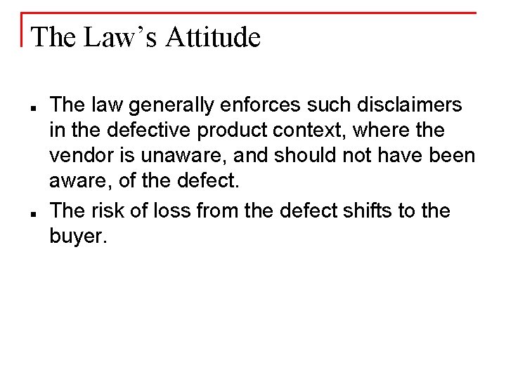 The Law’s Attitude n n The law generally enforces such disclaimers in the defective