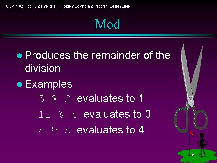 COMP 102 Prog Fundamentals I : Problem Solving and Program Design/Slide 11 Mod l COMP 102 Prog Fundamentals I : Problem Solving and Program Design/Slide 11 Mod l