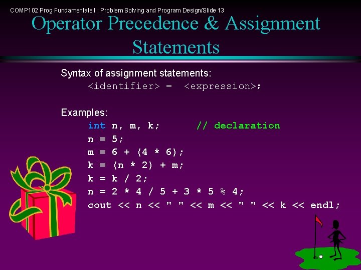 COMP 102 Prog Fundamentals I : Problem Solving and Program Design/Slide 13 Operator Precedence COMP 102 Prog Fundamentals I : Problem Solving and Program Design/Slide 13 Operator Precedence
