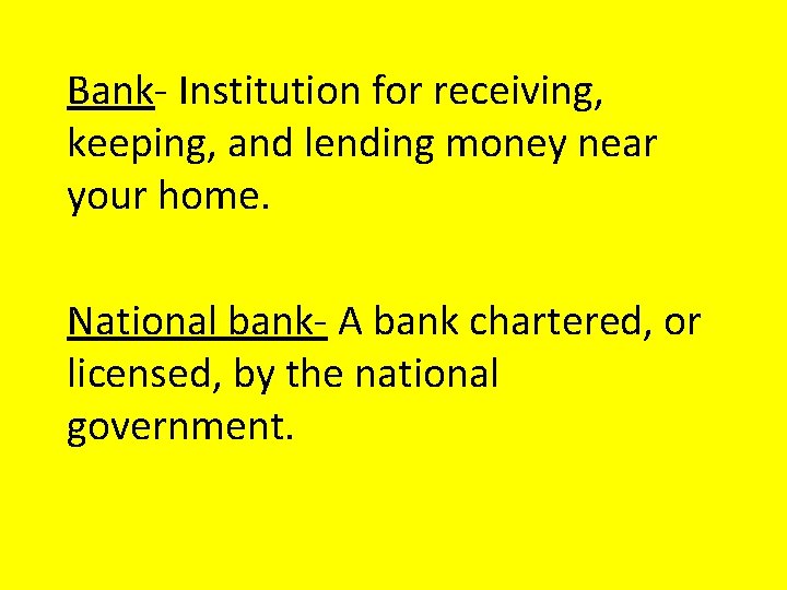 Bank- Institution for receiving, keeping, and lending money near your home. National bank- A