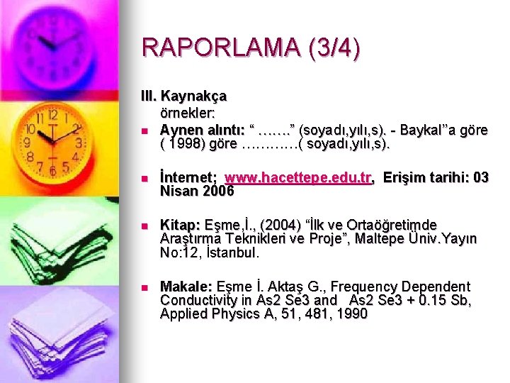 RAPORLAMA (3/4) III. Kaynakça örnekler: n Aynen alıntı: “ ……. ” (soyadı, yılı, s).