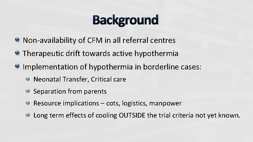 Background Non-availability of CFM in all referral centres Therapeutic drift towards active hypothermia Implementation