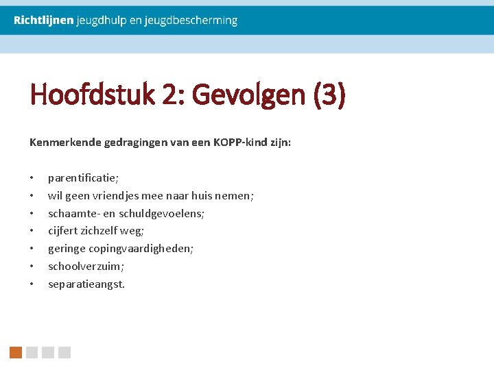 Hoofdstuk 2: Gevolgen (3) Kenmerkende gedragingen van een KOPP-kind zijn: • • parentificatie; wil