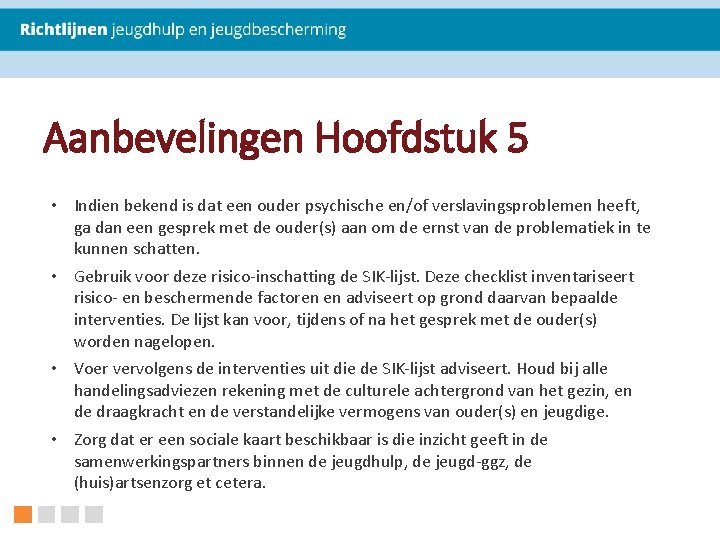 Aanbevelingen Hoofdstuk 5 • Indien bekend is dat een ouder psychische en/of verslavingsproblemen heeft,