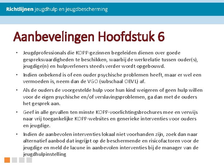 Aanbevelingen Hoofdstuk 6 • Jeugdprofessionals die KOPP-gezinnen begeleiden dienen over goede gespreksvaardigheden te beschikken,