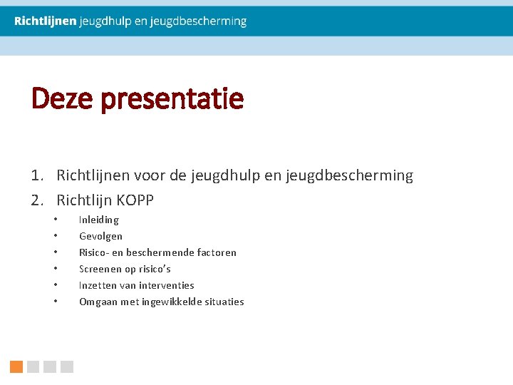 Deze presentatie 1. Richtlijnen voor de jeugdhulp en jeugdbescherming 2. Richtlijn KOPP • •