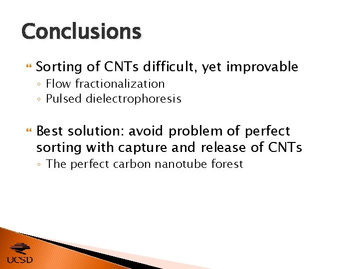 Conclusions Sorting of CNTs difficult, yet improvable ◦ Flow fractionalization ◦ Pulsed dielectrophoresis Best