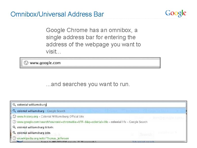 Omnibox/Universal Address Bar Google Chrome has an omnibox, a single address bar for entering