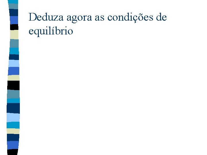 Deduza agora as condições de equilíbrio 