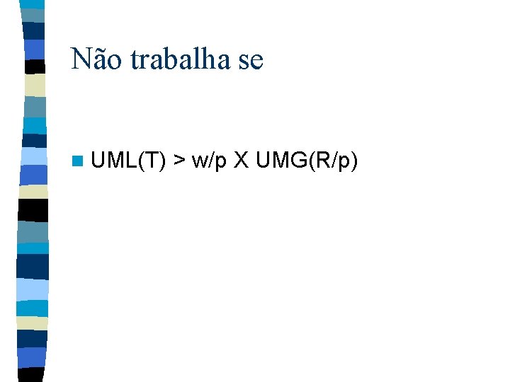 Não trabalha se n UML(T) > w/p X UMG(R/p) 