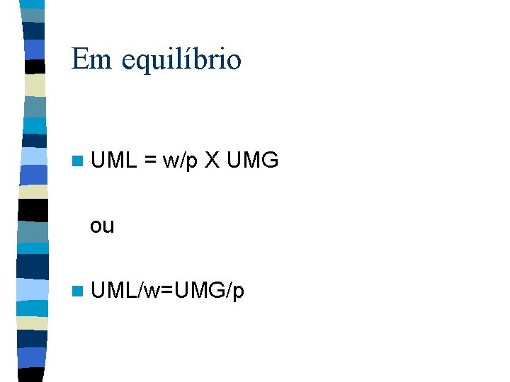 Em equilíbrio n UML = w/p X UMG ou n UML/w=UMG/p 