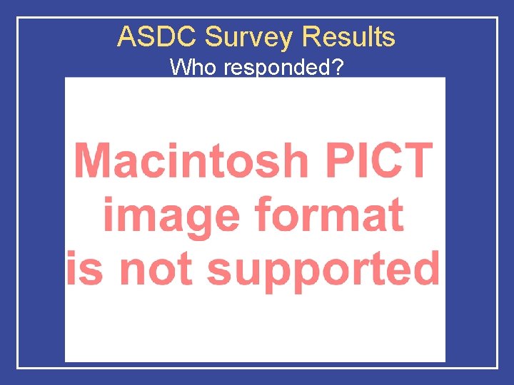 ASDC Survey Results Who responded? 