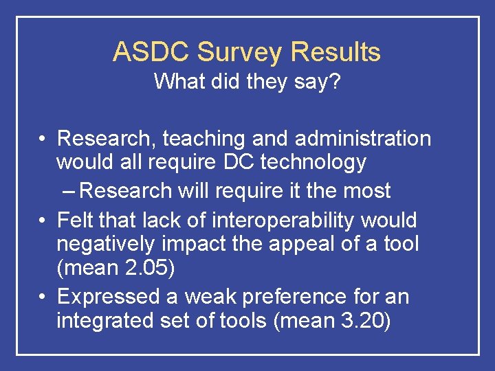 ASDC Survey Results What did they say? • Research, teaching and administration would all