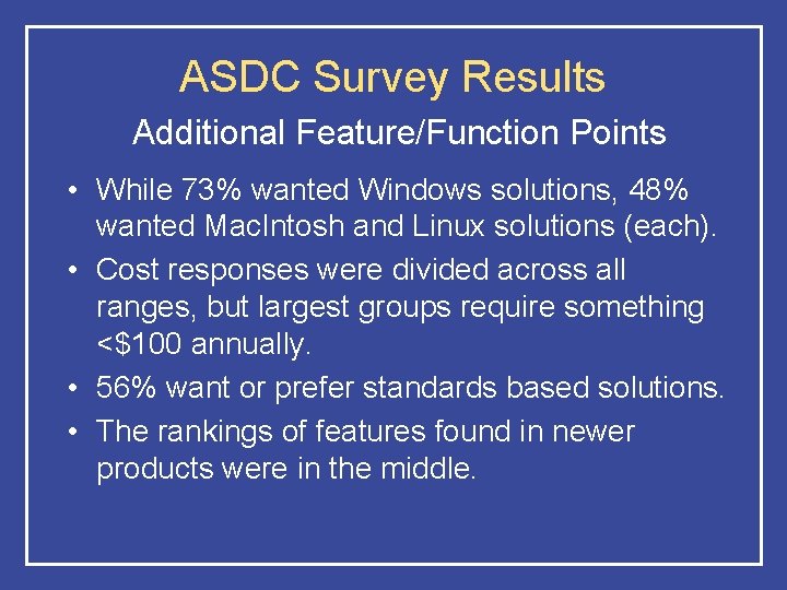 ASDC Survey Results Additional Feature/Function Points • While 73% wanted Windows solutions, 48% wanted