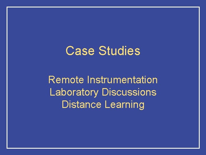 Case Studies Remote Instrumentation Laboratory Discussions Distance Learning 