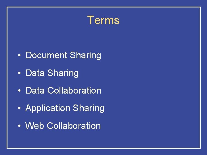 Terms • Document Sharing • Data Collaboration • Application Sharing • Web Collaboration 