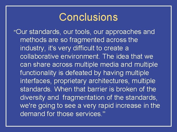 Conclusions "Our standards, our tools, our approaches and methods are so fragmented across the