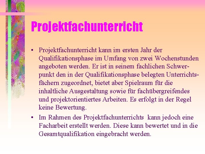 Projektfachunterricht • Projektfachunterricht kann im ersten Jahr der Qualifikationsphase im Umfang von zwei Wochenstunden Projektfachunterricht • Projektfachunterricht kann im ersten Jahr der Qualifikationsphase im Umfang von zwei Wochenstunden